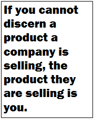 If you cannot discern a product a company is selling, the product they are selling is you